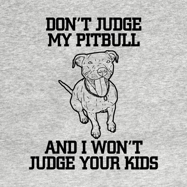 Don't Judge My Pit bull And I Won't Judge Your Kids by jerranne